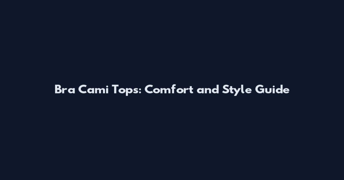 Bra Cami Tops: Comfort and Style Guide