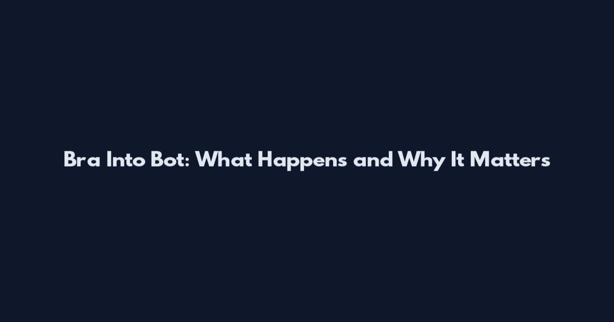 Bra Into Bot: What Happens and Why It Matters