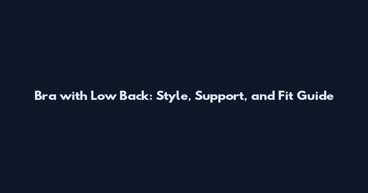 Bra with Low Back: Style, Support, and Fit Guide