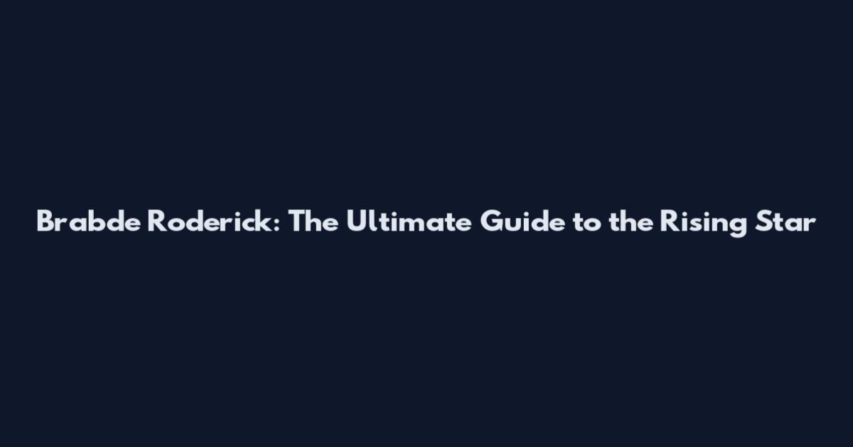 Brabde Roderick: The Ultimate Guide to the Rising Star