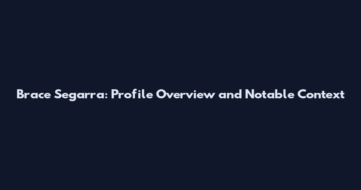 Brace Segarra: Profile Overview and Notable Context