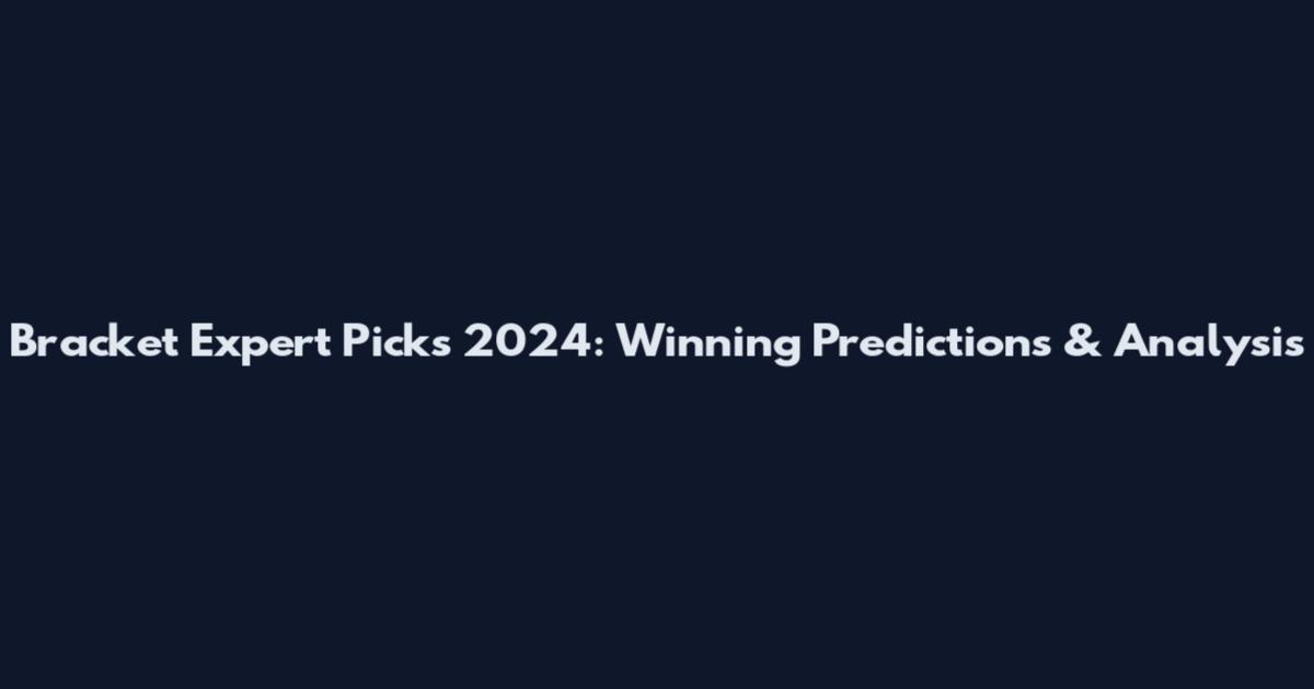 Bracket Expert Picks 2024: Winning Predictions & Analysis