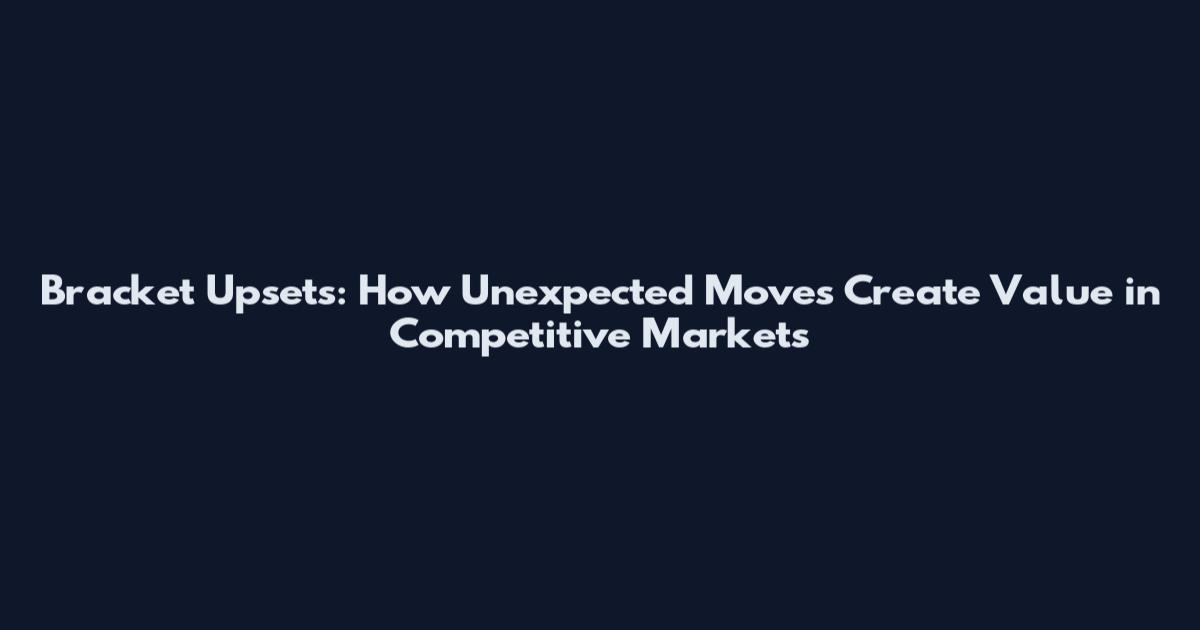 Bracket Upsets: How Unexpected Moves Create Value in Competitive Markets
