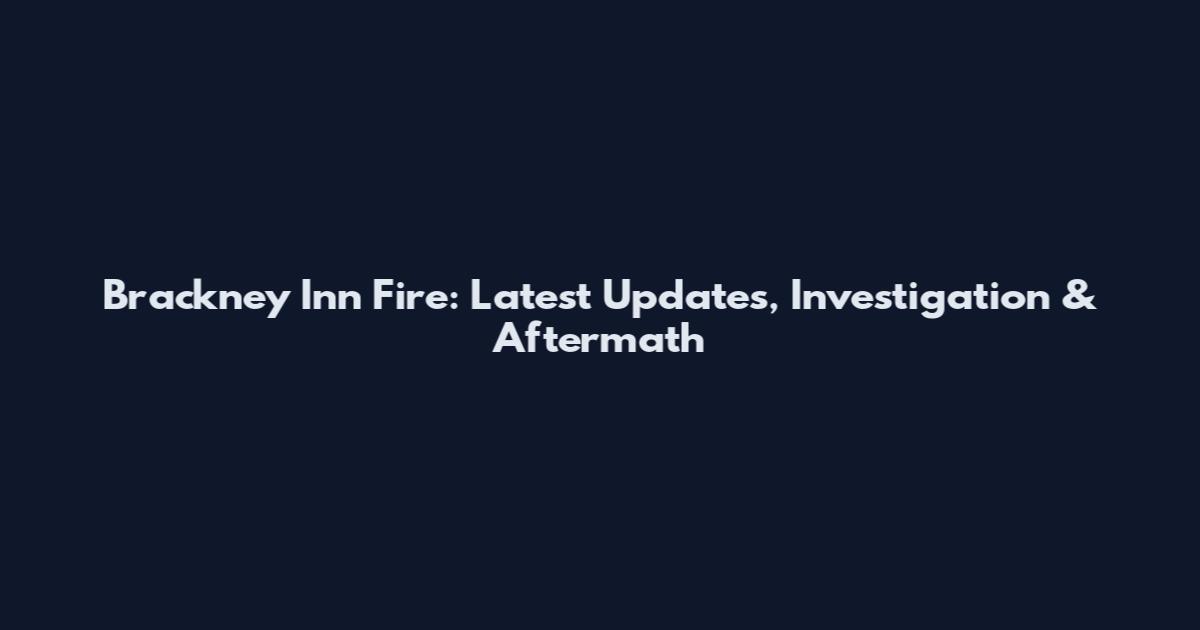 Brackney Inn Fire: Latest Updates, Investigation & Aftermath