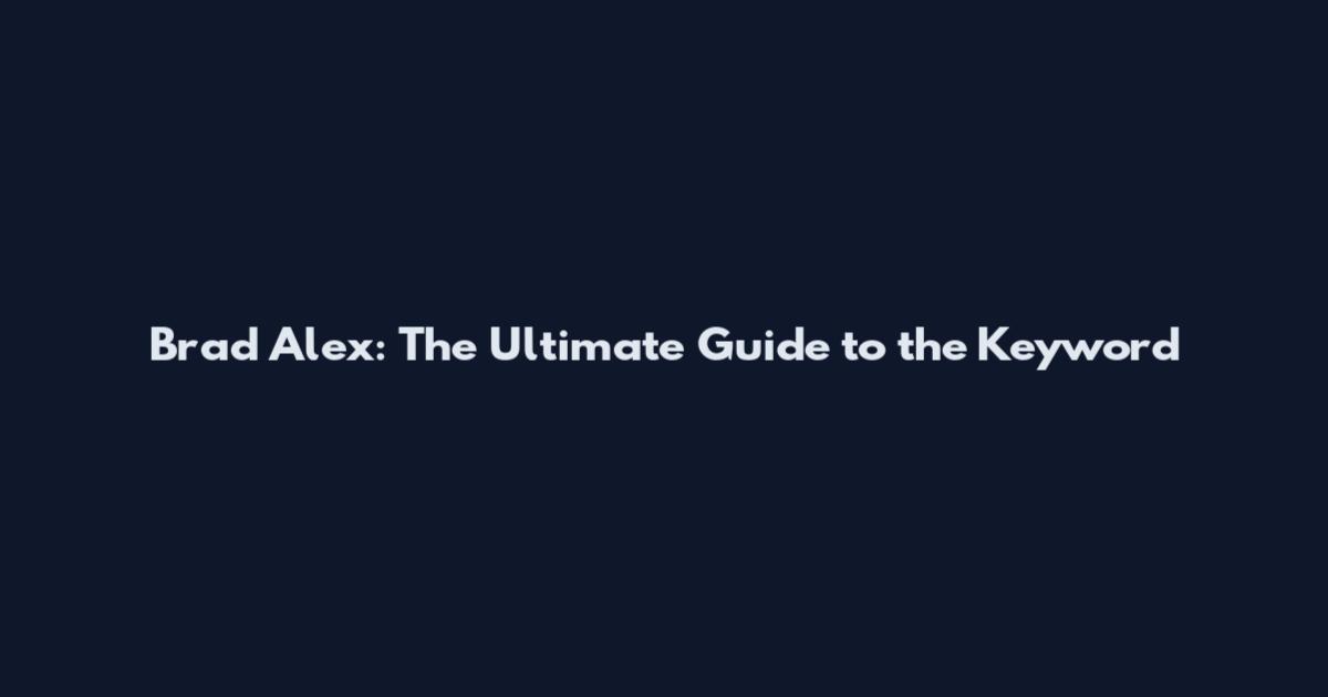Brad Alex: The Ultimate Guide to the Keyword