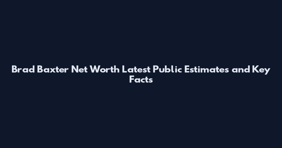 Brad Baxter Net Worth Latest Public Estimates and Key Facts