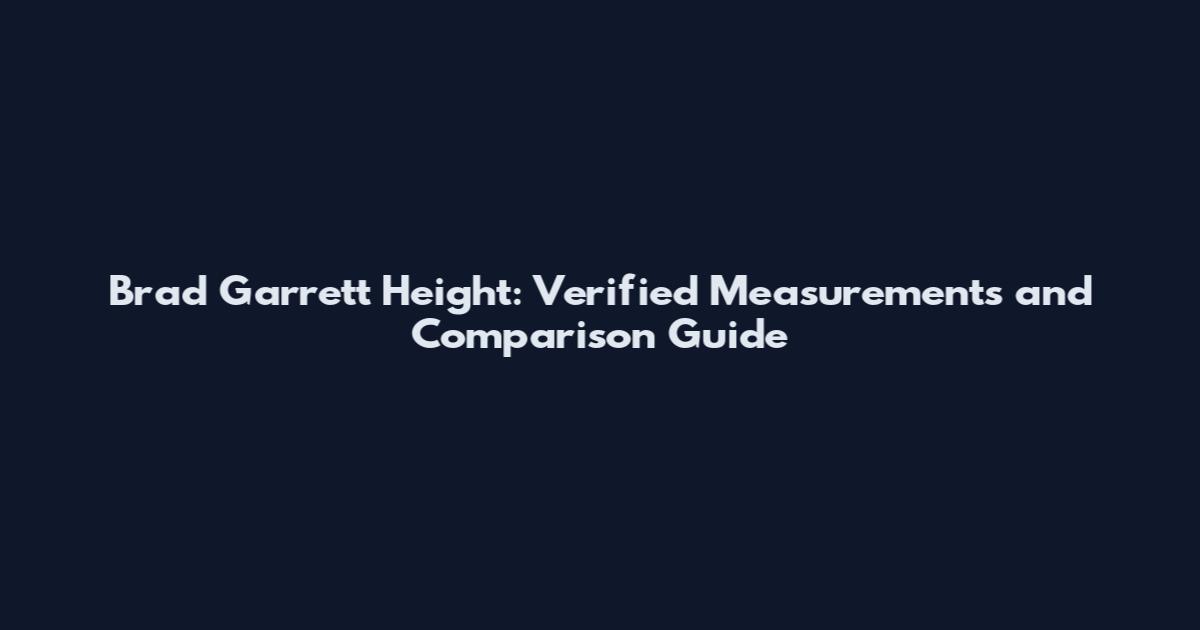 Brad Garrett Height: Verified Measurements and Comparison Guide