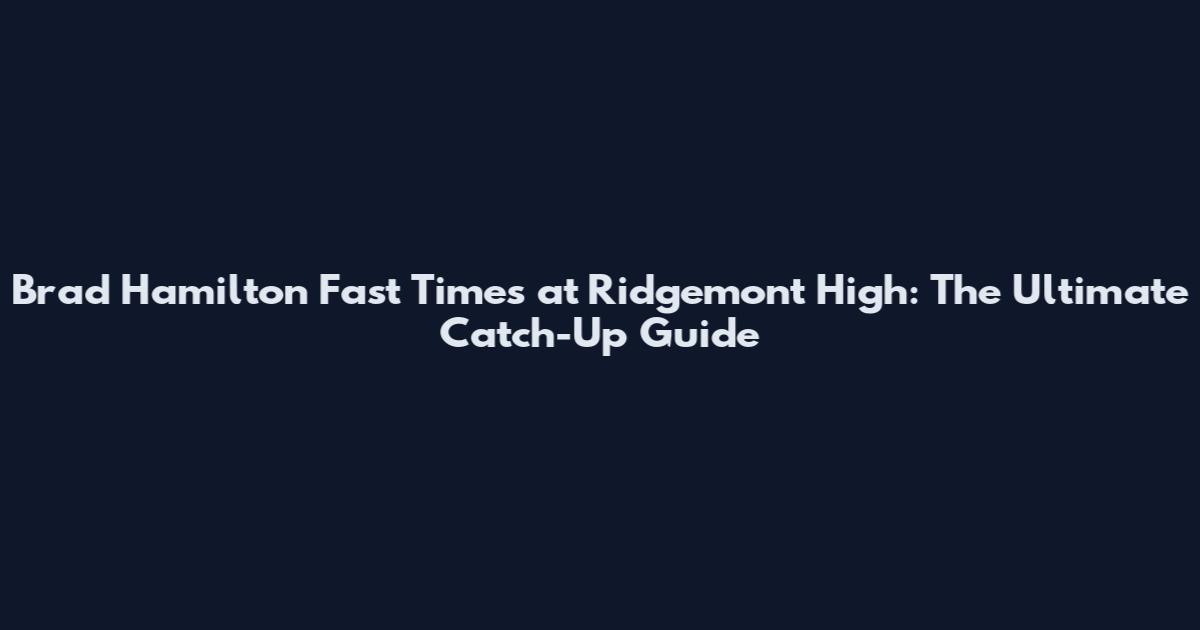 Brad Hamilton Fast Times at Ridgemont High: The Ultimate Catch-Up Guide