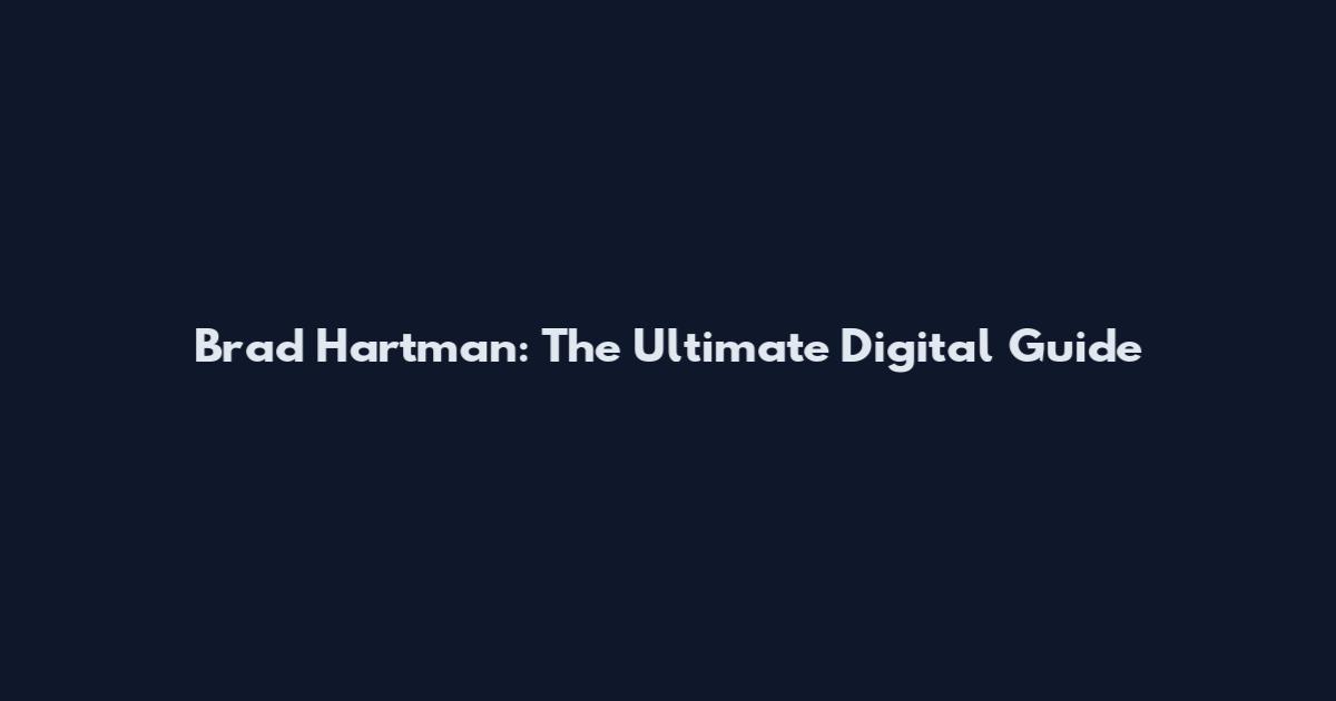 Brad Hartman: The Ultimate Digital Guide