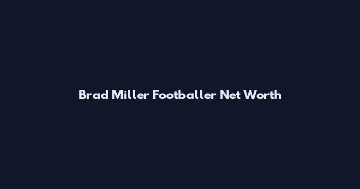 Brad Miller Footballer Net Worth