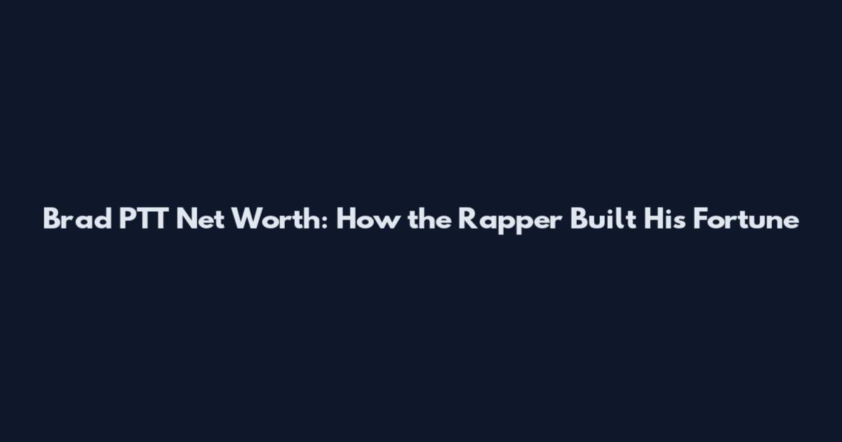Brad PTT Net Worth: How the Rapper Built His Fortune