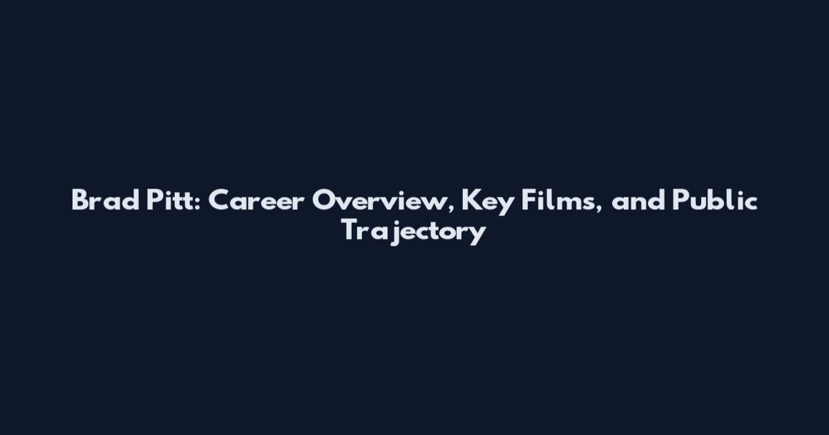 Brad Pitt: Career Overview, Key Films, and Public Trajectory