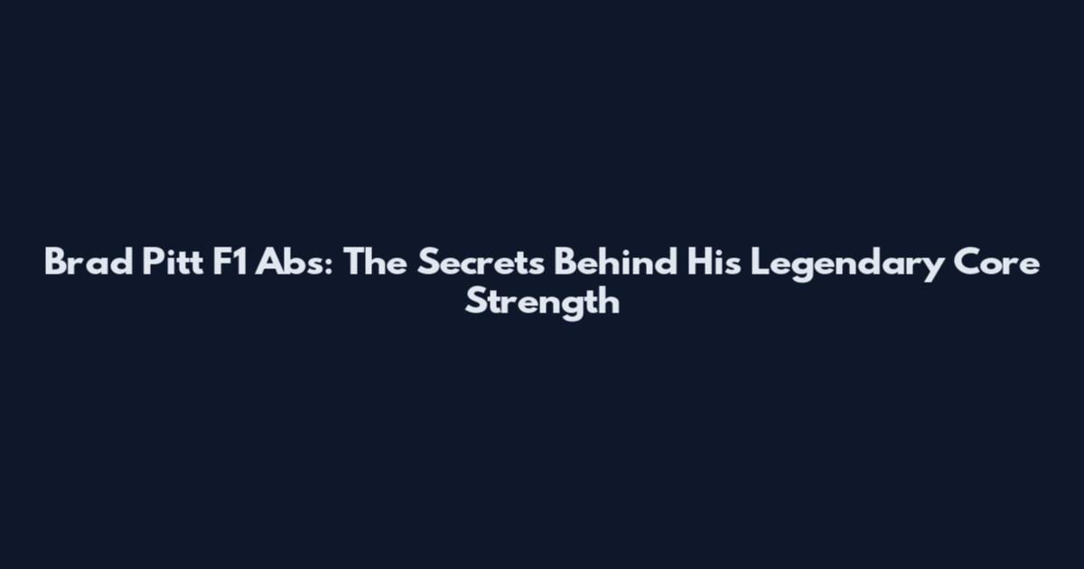 Brad Pitt F1 Abs: The Secrets Behind His Legendary Core Strength