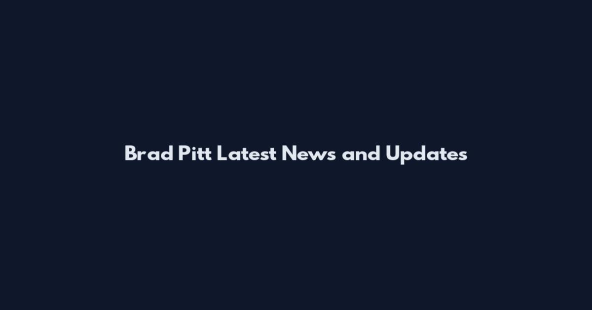 Brad Pitt Latest News and Updates