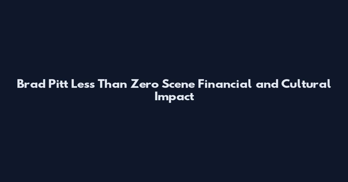 Brad Pitt Less Than Zero Scene Financial and Cultural Impact