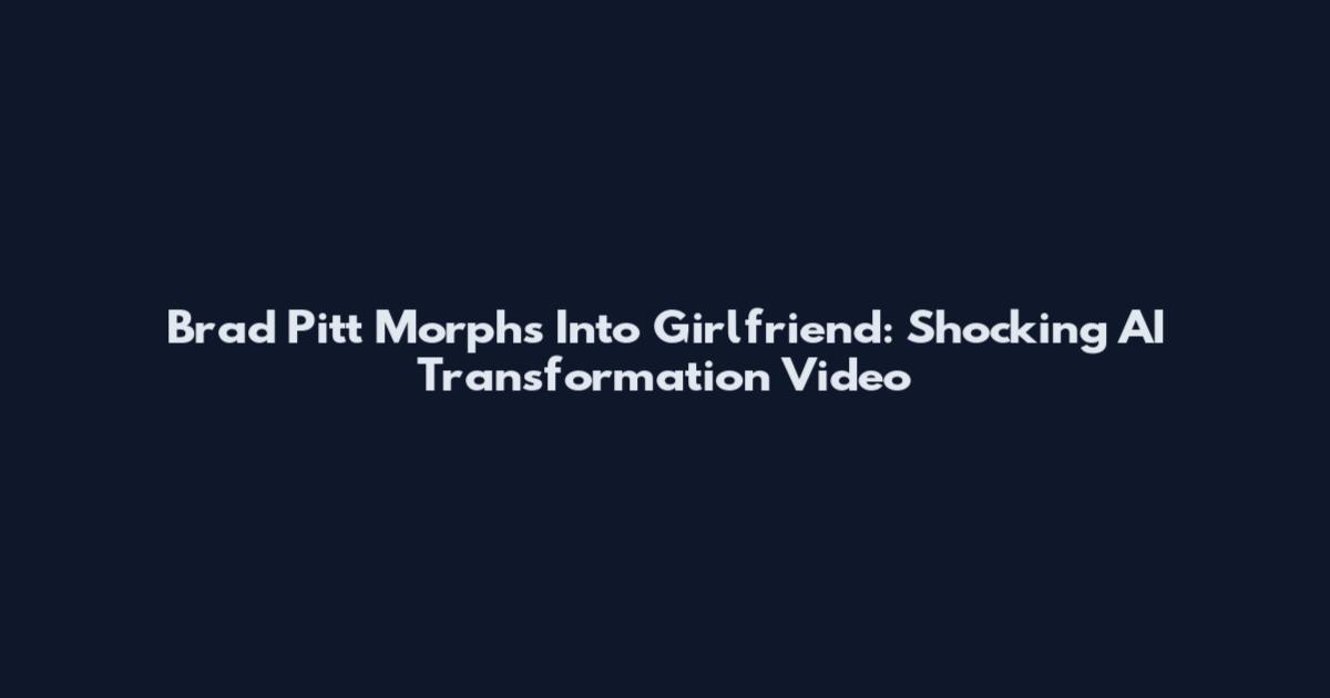 Brad Pitt Morphs Into Girlfriend: Shocking AI Transformation Video