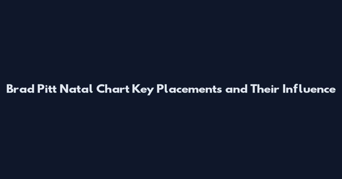 Brad Pitt Natal Chart Key Placements and Their Influence