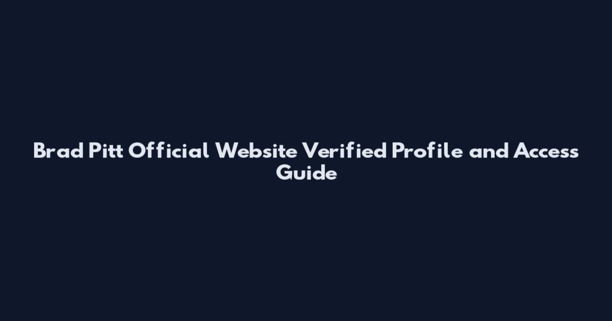 Brad Pitt Official Website Verified Profile and Access Guide