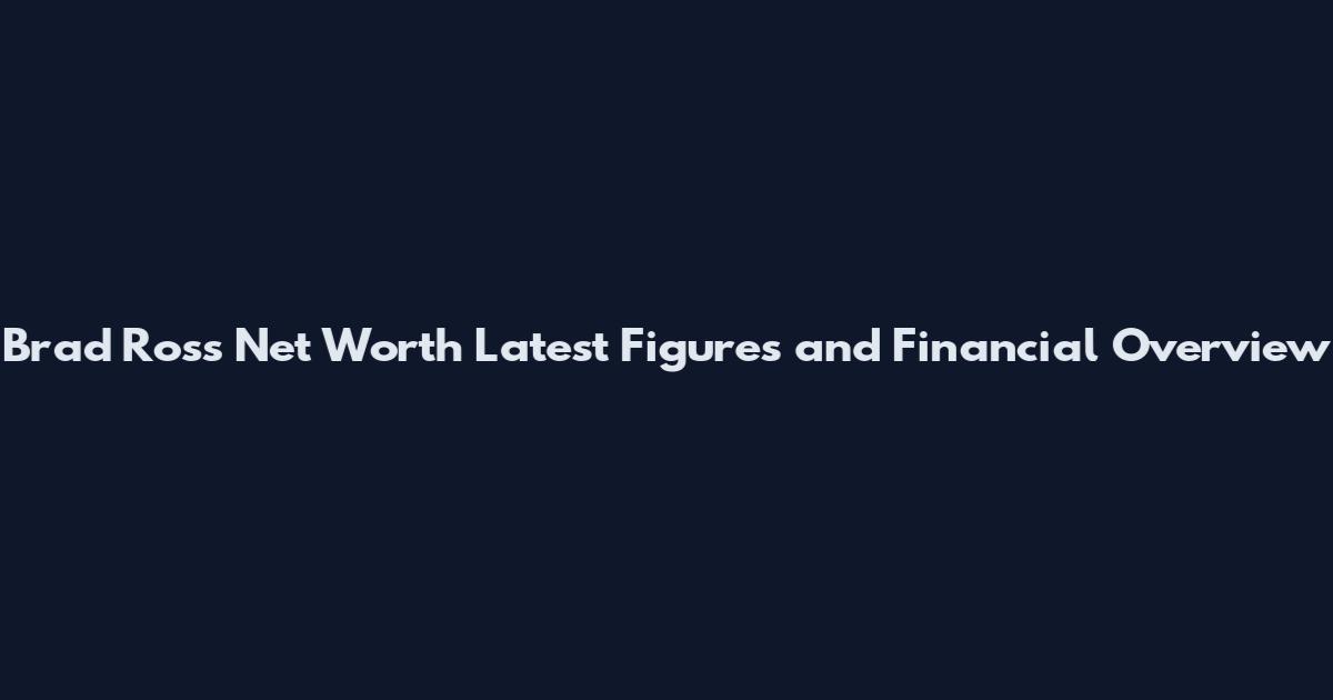 Brad Ross Net Worth Latest Figures and Financial Overview