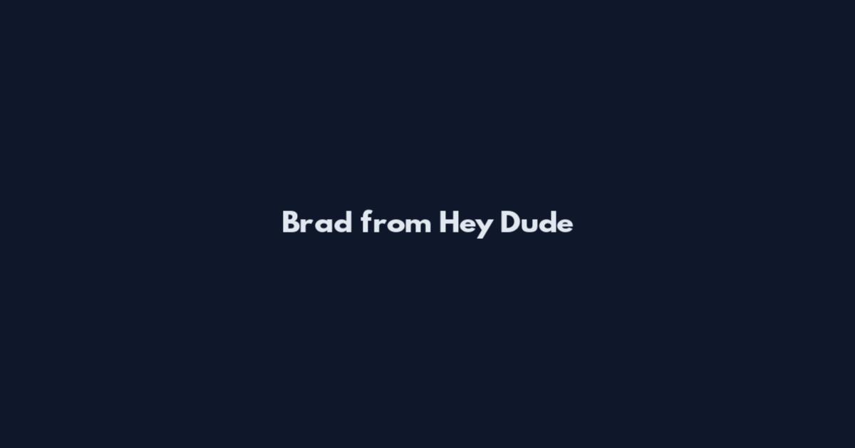 Brad from Hey Dude