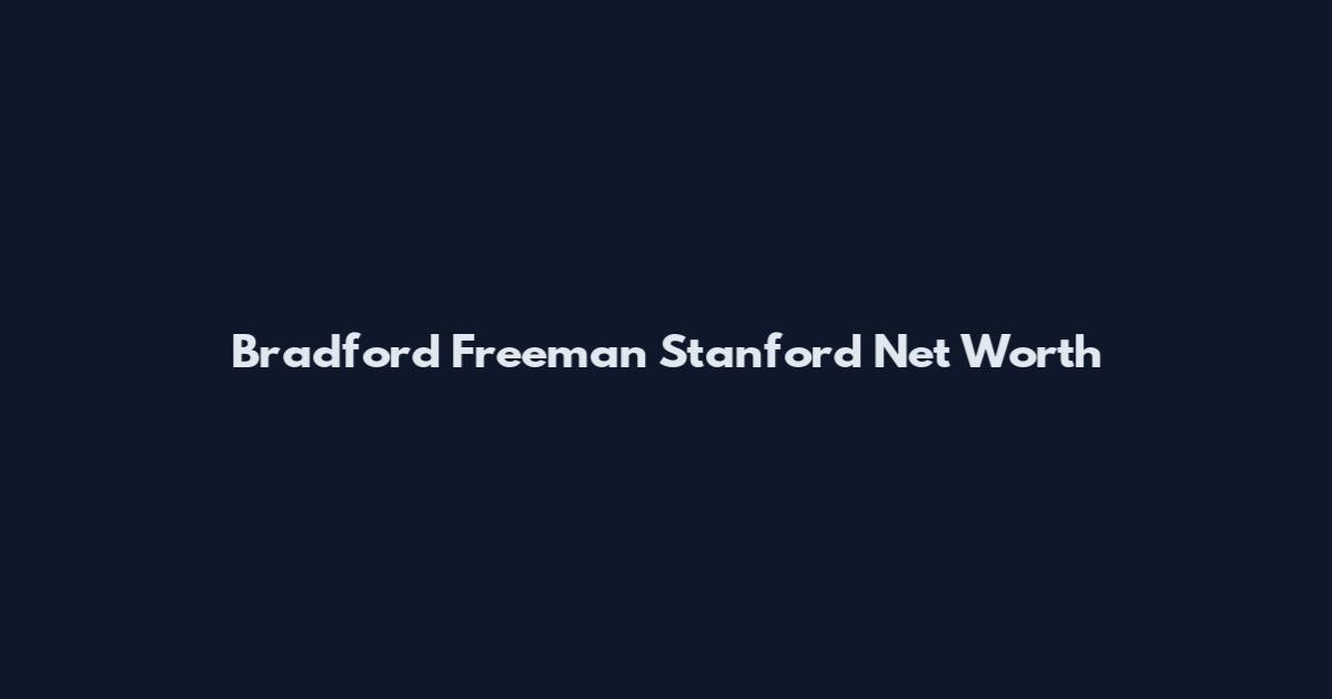 Bradford Freeman Stanford Net Worth