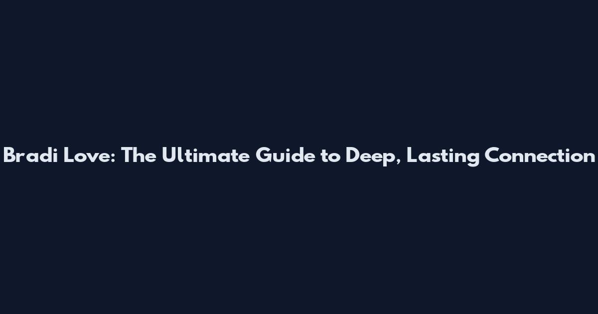 Bradi Love: The Ultimate Guide to Deep, Lasting Connection
