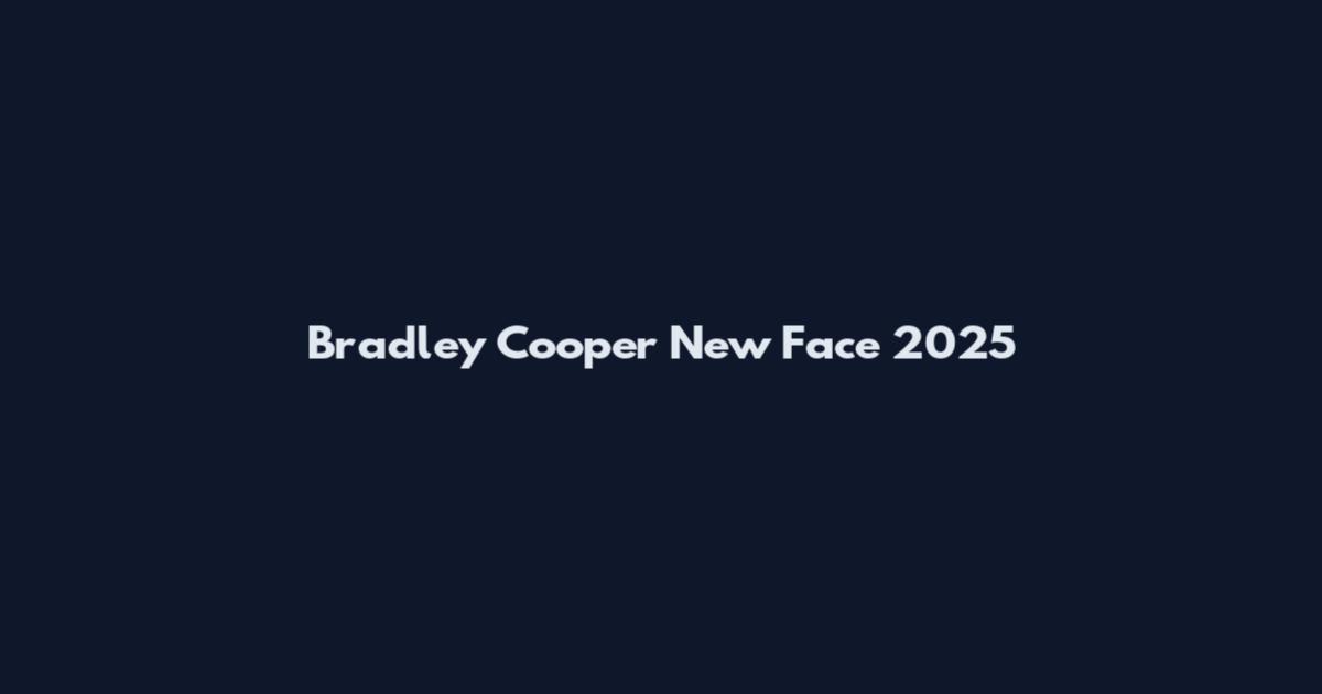 Bradley Cooper New Face 2025
