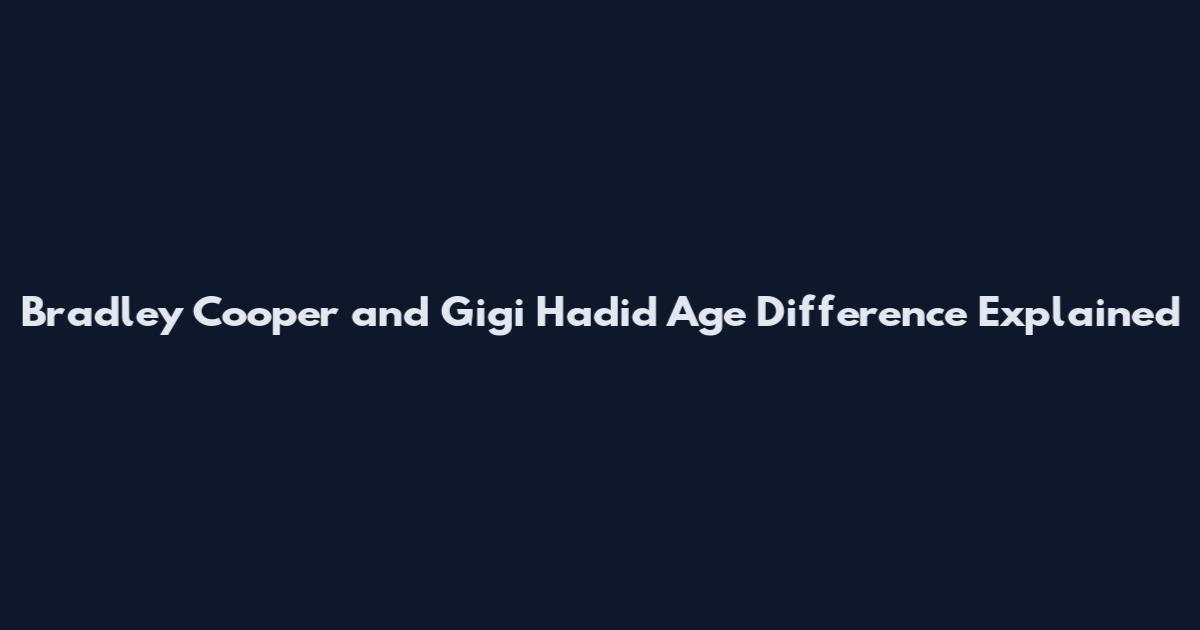 Bradley Cooper and Gigi Hadid Age Difference Explained
