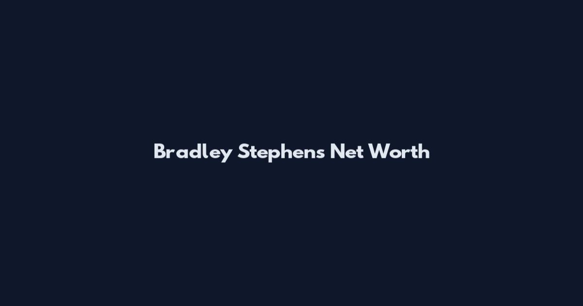 Bradley Stephens Net Worth