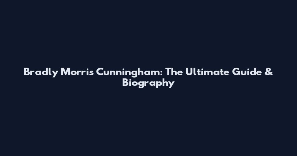 Bradly Morris Cunningham: The Ultimate Guide & Biography