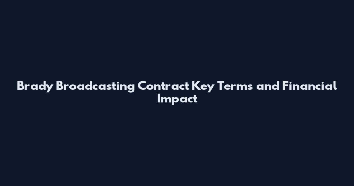 Brady Broadcasting Contract Key Terms and Financial Impact