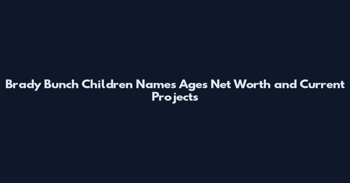 Brady Bunch Children Names Ages Net Worth and Current Projects