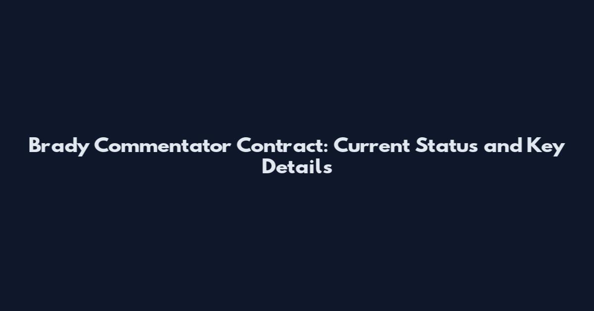 Brady Commentator Contract: Current Status and Key Details