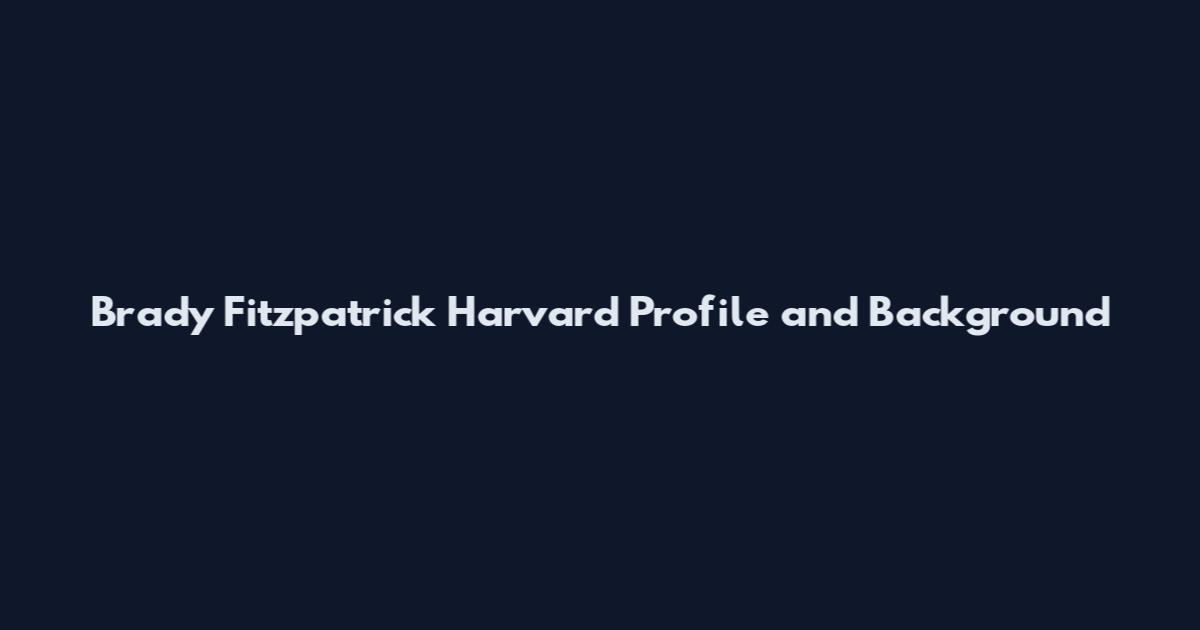 Brady Fitzpatrick Harvard Profile and Background