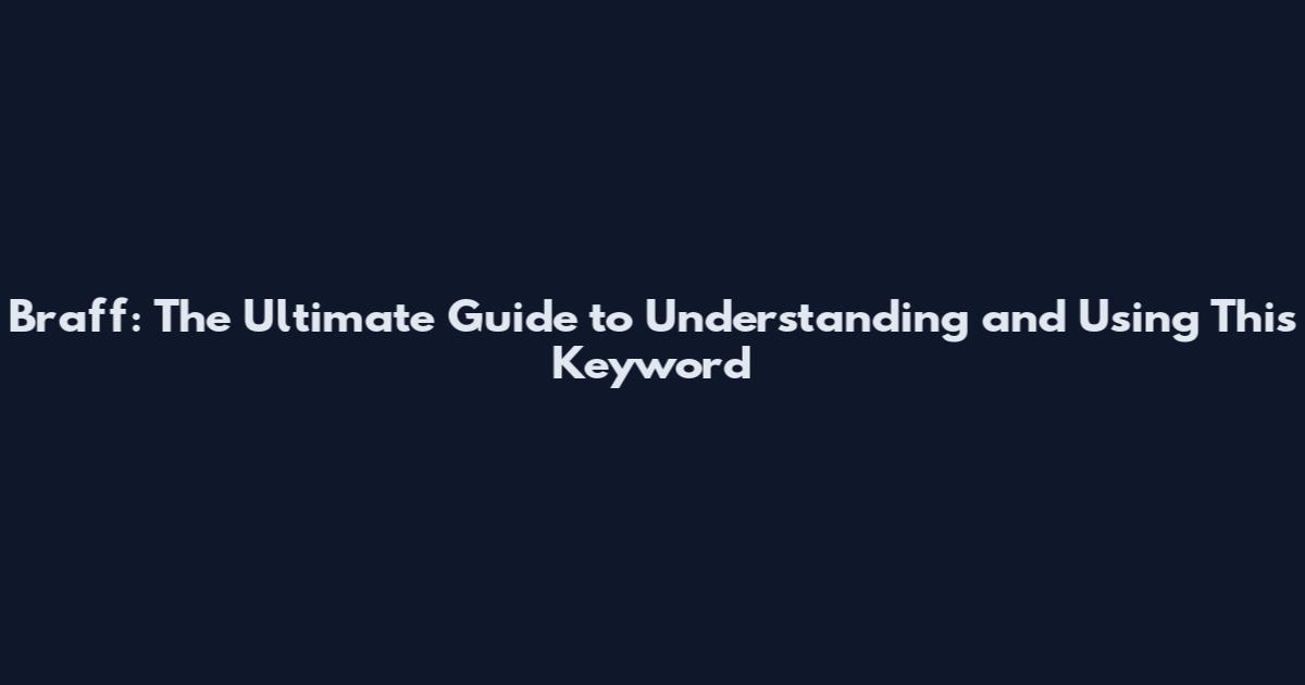 Braff: The Ultimate Guide to Understanding and Using This Keyword