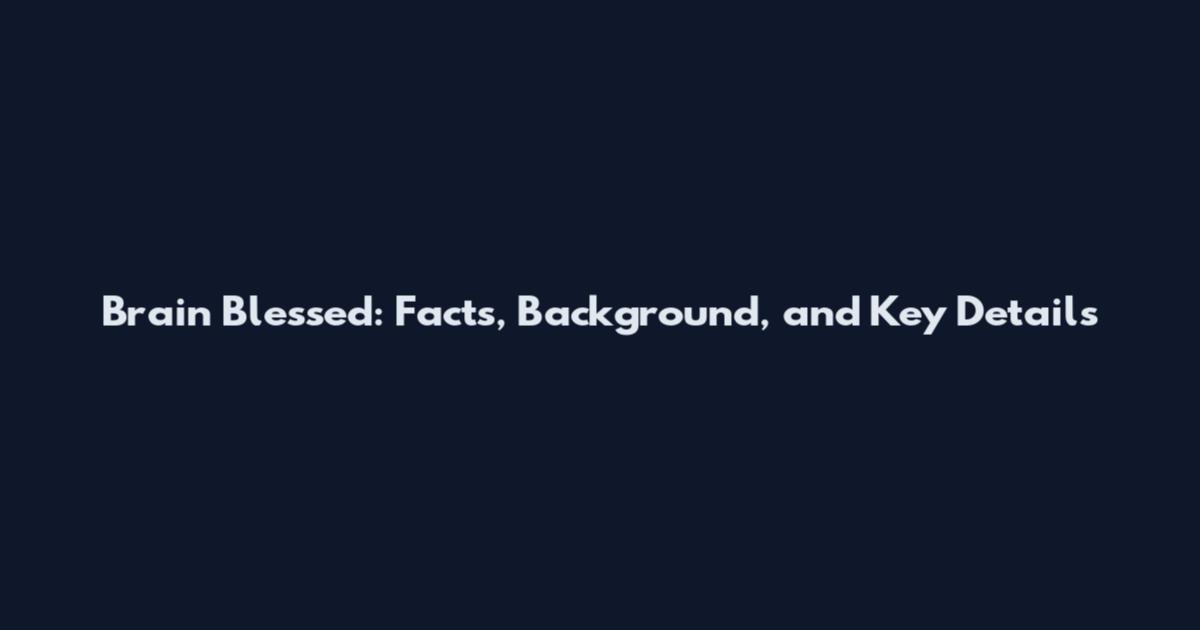 Brain Blessed: Facts, Background, and Key Details