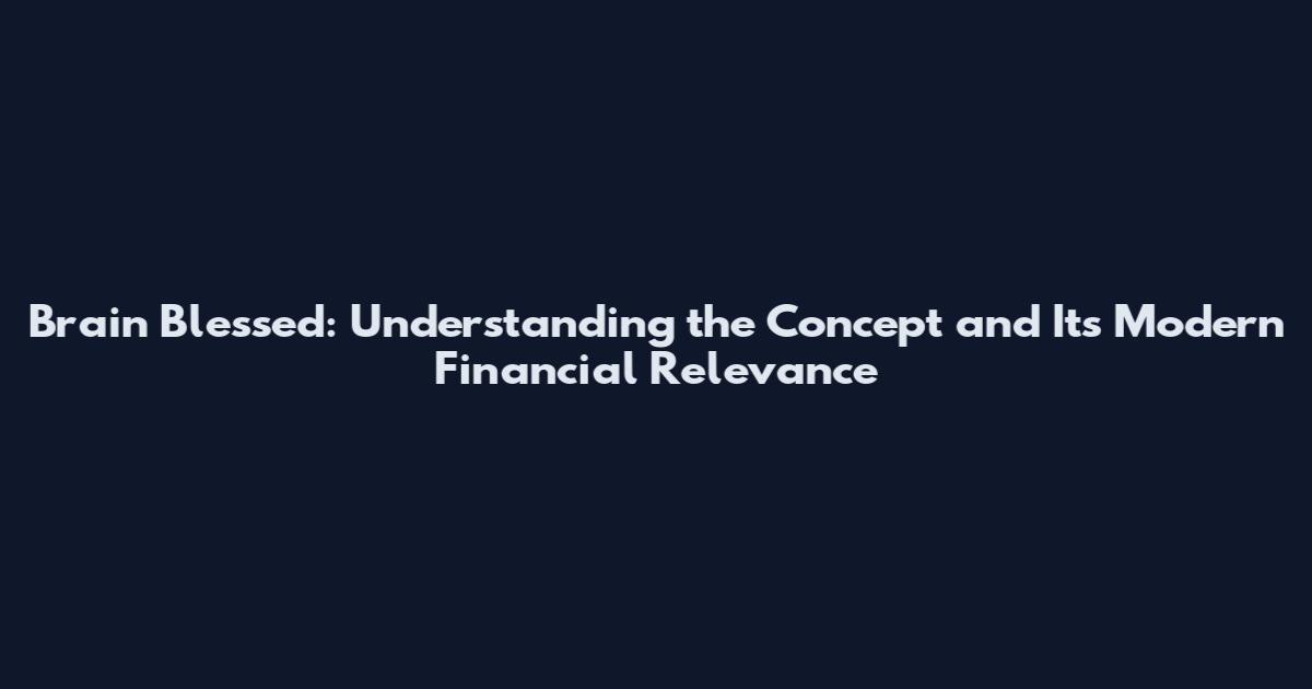Brain Blessed: Understanding the Concept and Its Modern Financial Relevance