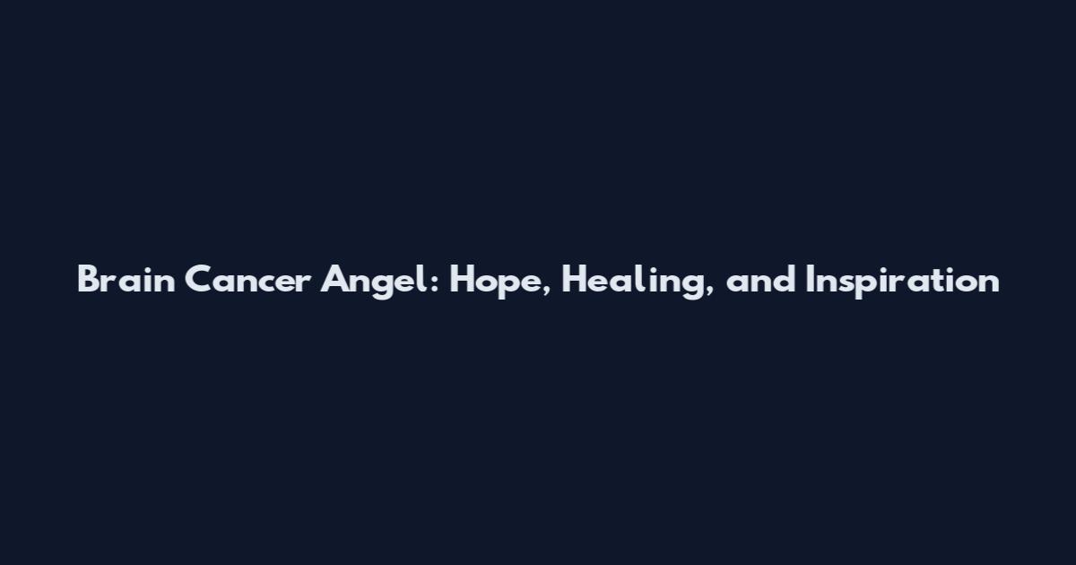 Brain Cancer Angel: Hope, Healing, and Inspiration