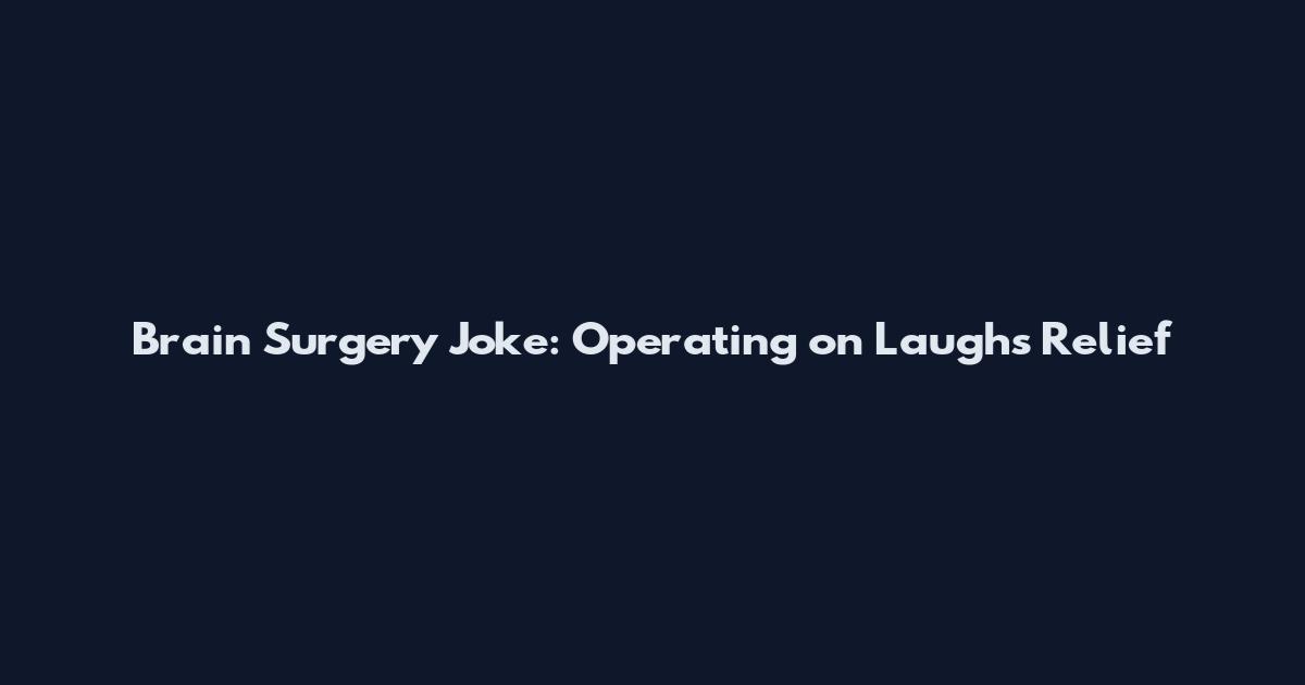 Brain Surgery Joke: Operating on Laughs Relief