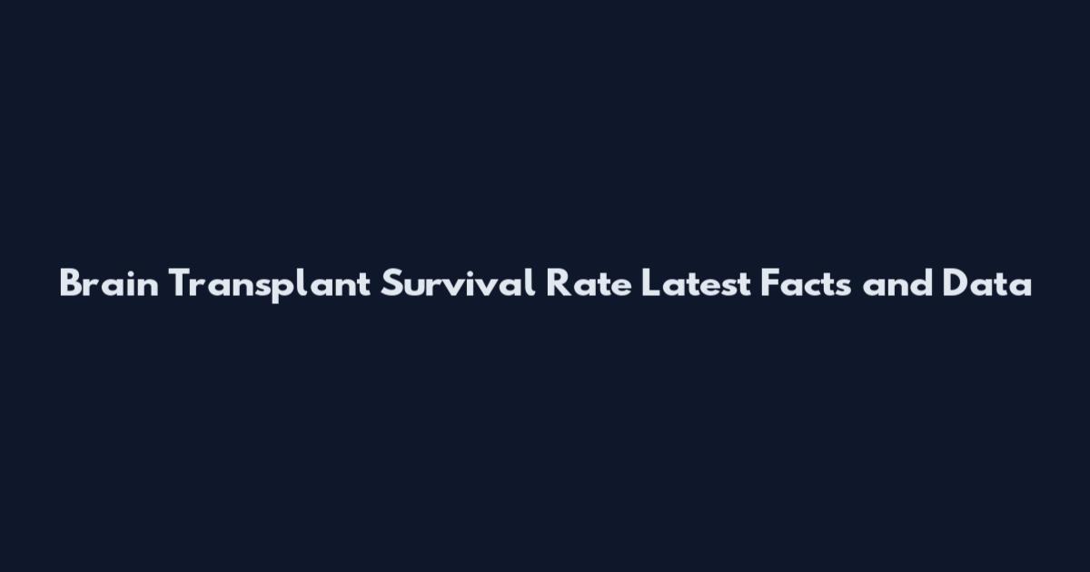Brain Transplant Survival Rate Latest Facts and Data