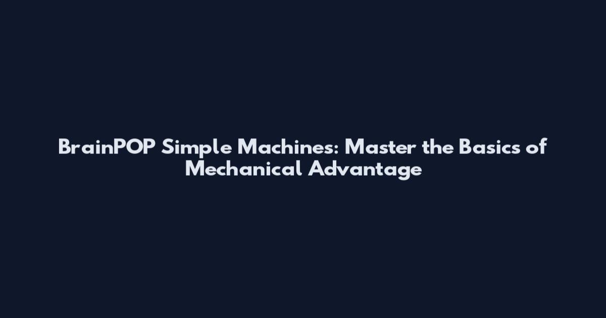 BrainPOP Simple Machines: Master the Basics of Mechanical Advantage