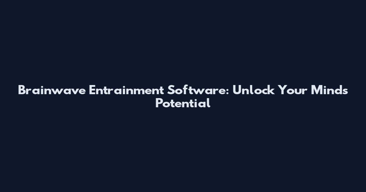 Brainwave Entrainment Software: Unlock Your Mind's Potential