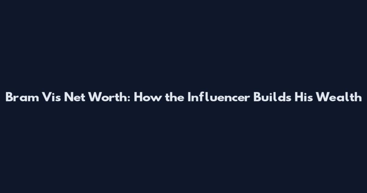 Bram Vis Net Worth: How the Influencer Builds His Wealth