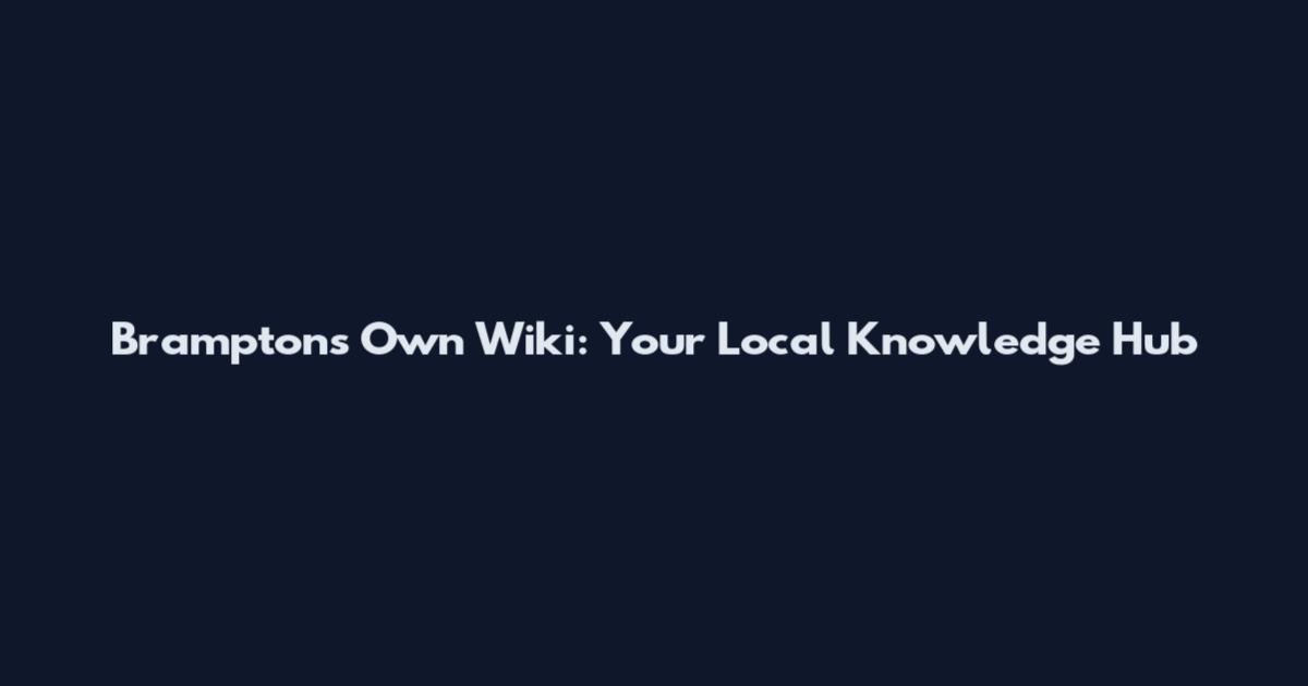 Brampton's Own Wiki: Your Local Knowledge Hub