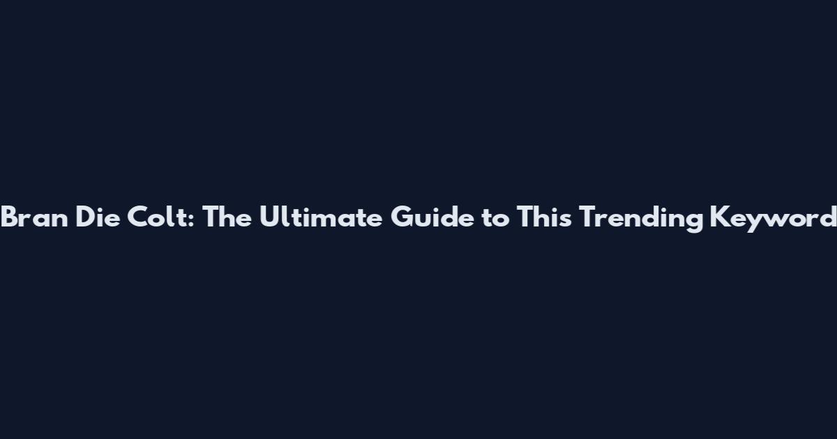 Bran Die Colt: The Ultimate Guide to This Trending Keyword