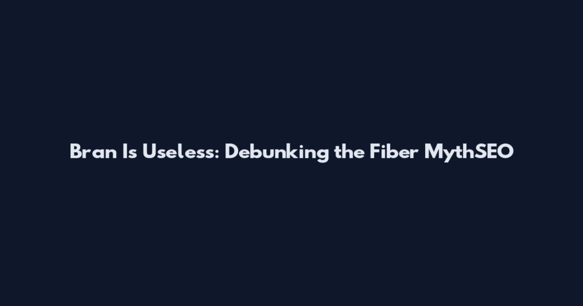 Bran Is Useless: Debunking the Fiber MythSEO