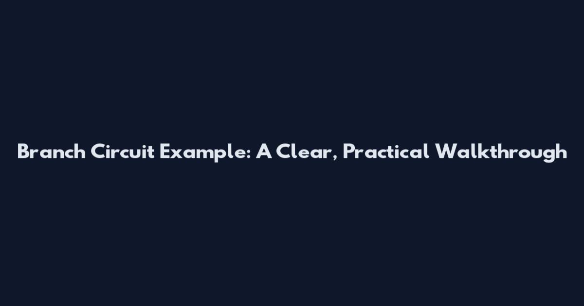 Branch Circuit Example: A Clear, Practical Walkthrough