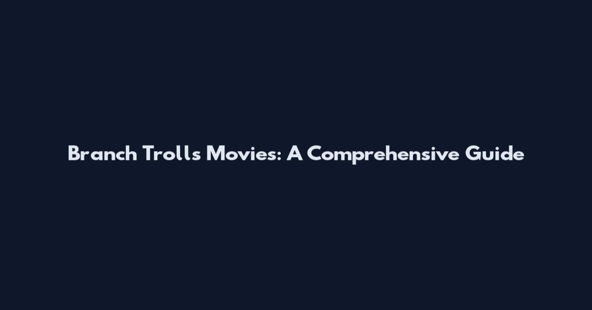 Branch Trolls Movies: A Comprehensive Guide