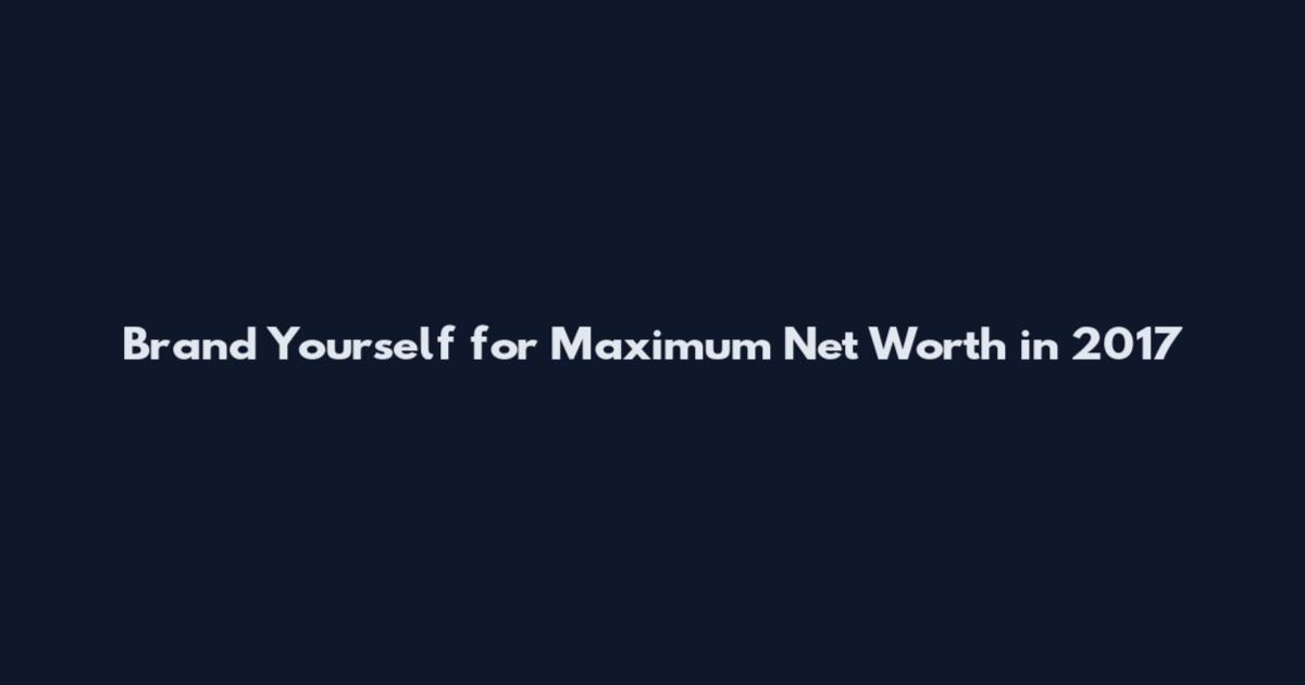 Brand Yourself for Maximum Net Worth in 2017