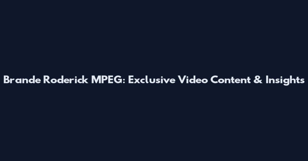 Brande Roderick MPEG: Exclusive Video Content & Insights